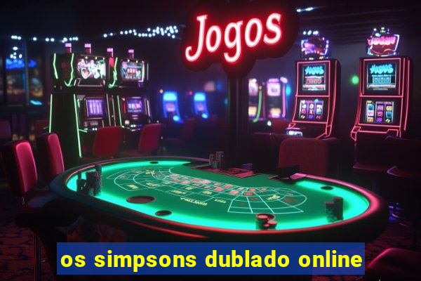 os simpsons dublado online