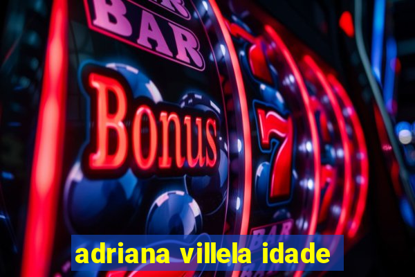 adriana villela idade