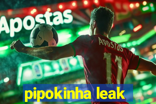 pipokinha leak