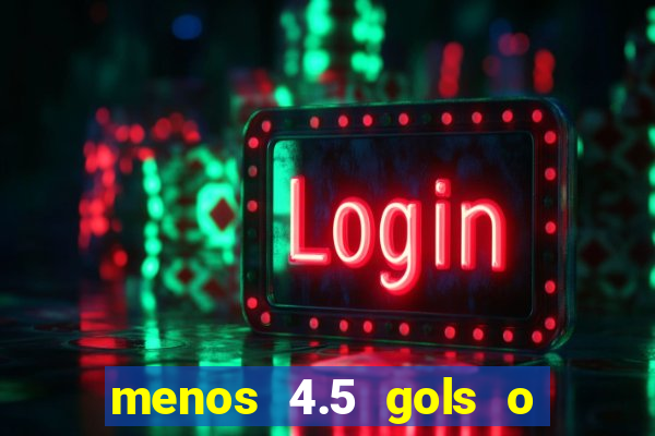 menos 4.5 gols o que significa