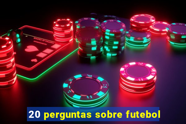 20 perguntas sobre futebol