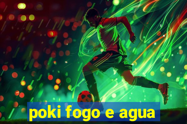 poki fogo e agua