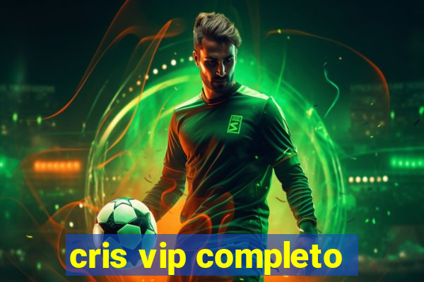 cris vip completo