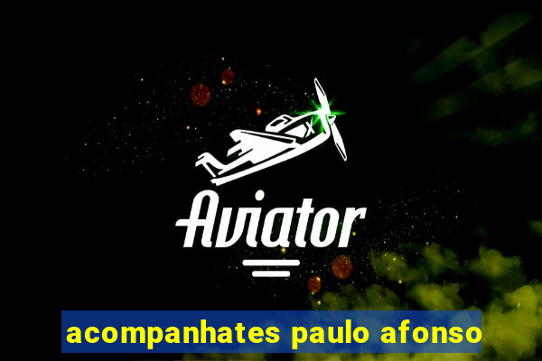 acompanhates paulo afonso