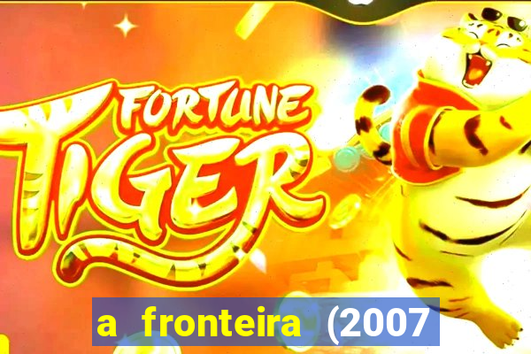 a fronteira (2007 filme completo download)