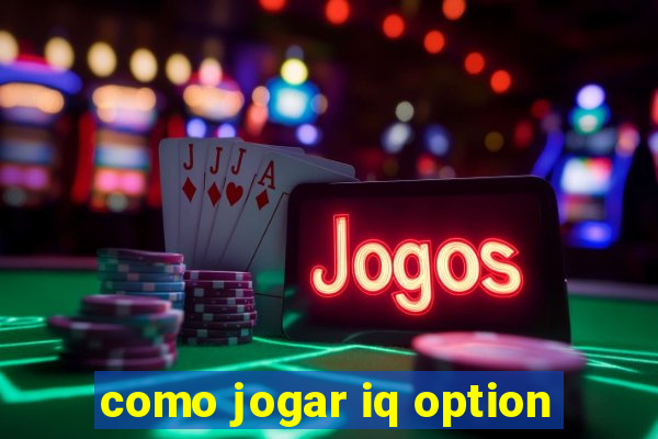 como jogar iq option