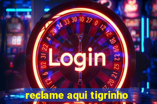 reclame aqui tigrinho