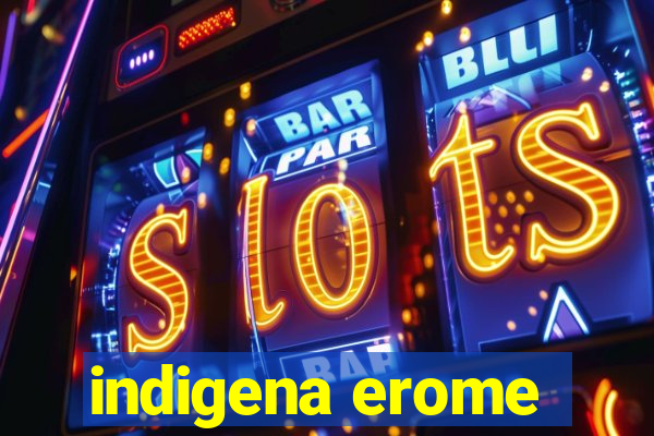 indigena erome