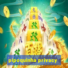 pipoquinha privacy