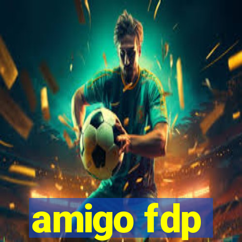 amigo fdp