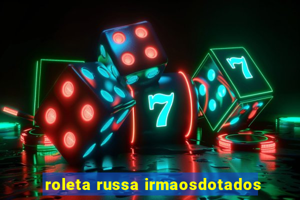 roleta russa irmaosdotados