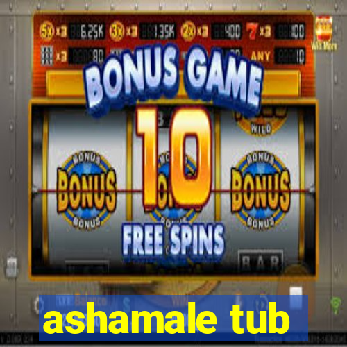 ashamale tub