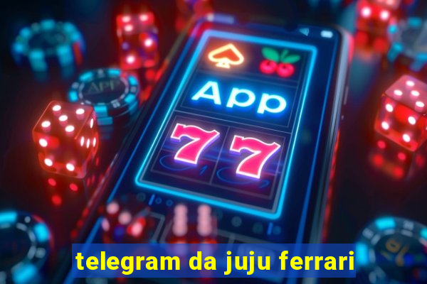 telegram da juju ferrari