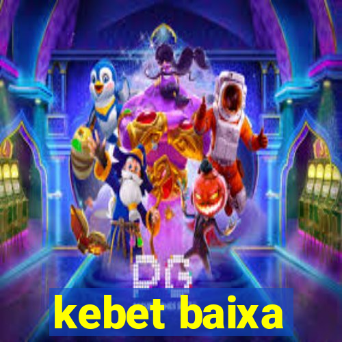 kebet baixa