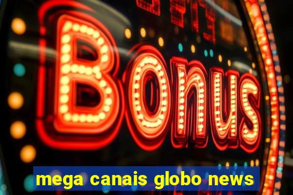 mega canais globo news