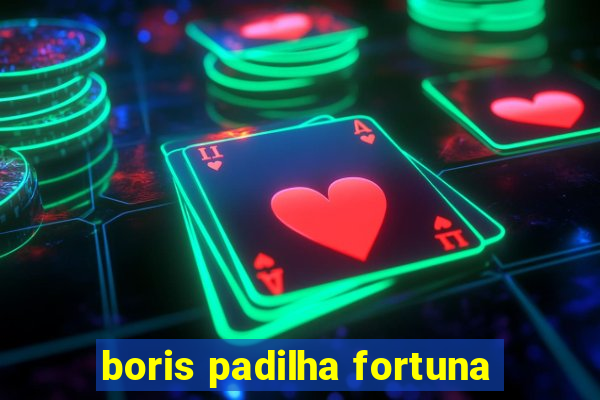 boris padilha fortuna