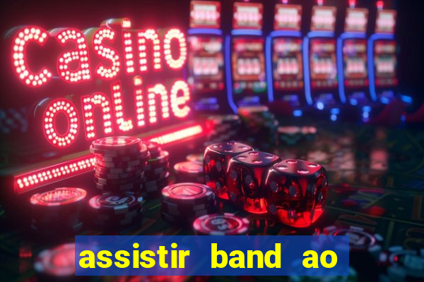 assistir band ao vivo gratis