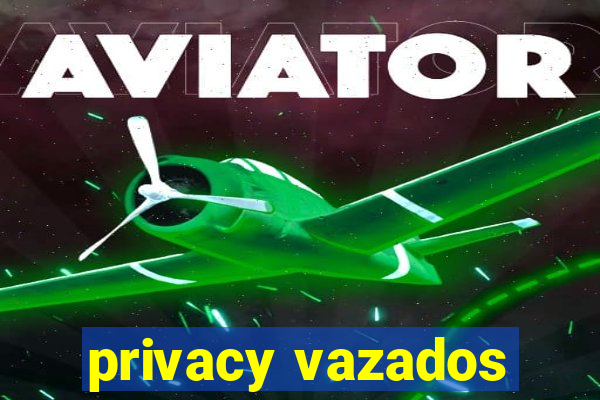 privacy vazados