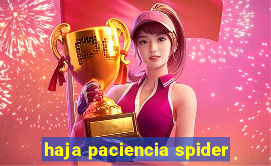 haja paciencia spider