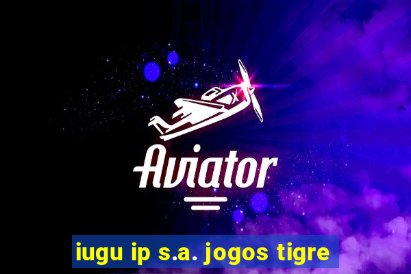 iugu ip s.a. jogos tigre