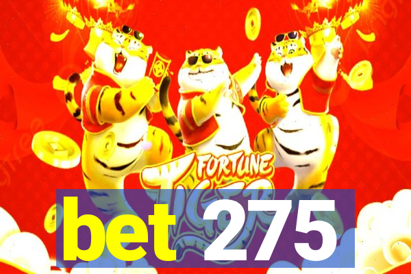 bet 275