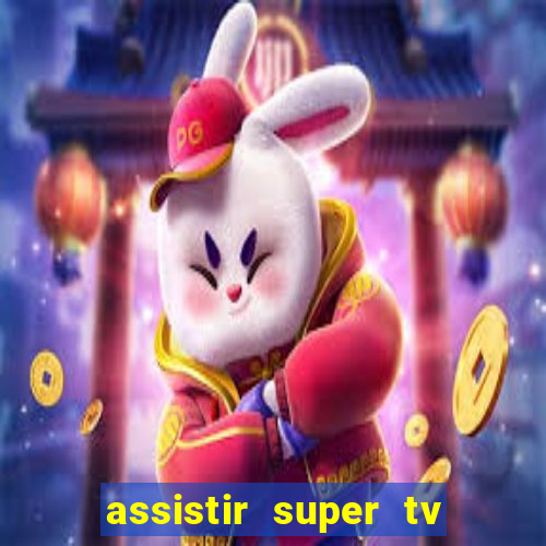 assistir super tv ao vivo