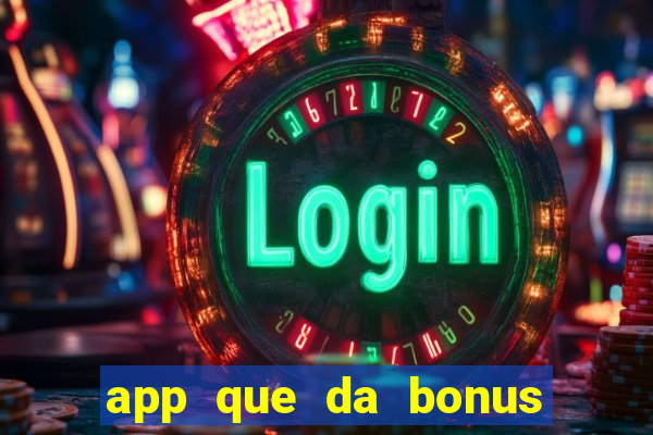 app que da bonus no cadastro