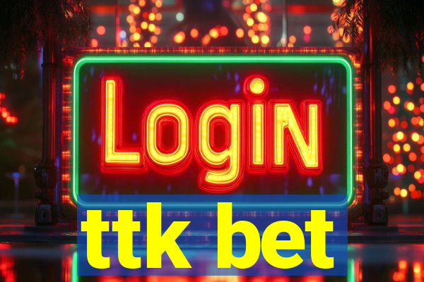 ttk bet