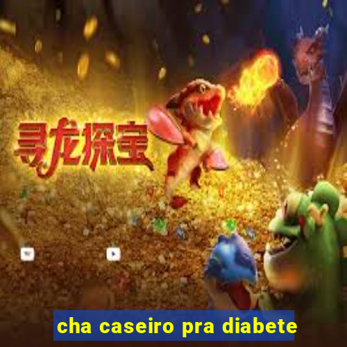 cha caseiro pra diabete