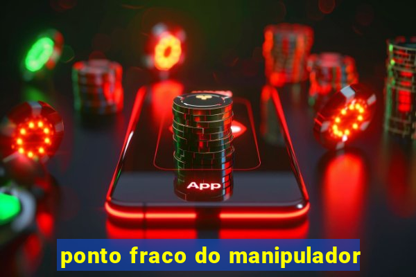 ponto fraco do manipulador