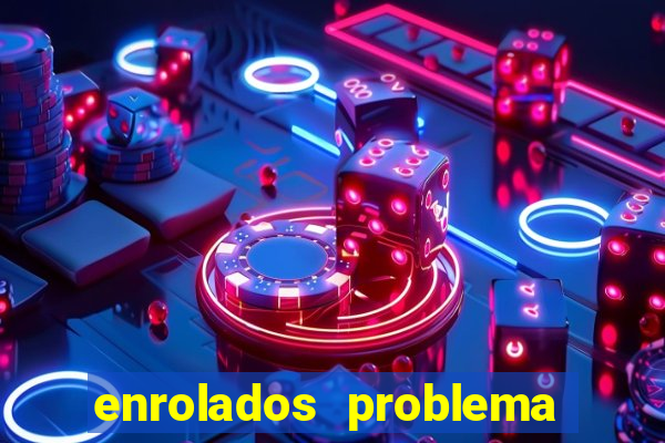 enrolados problema em dobro click jogos