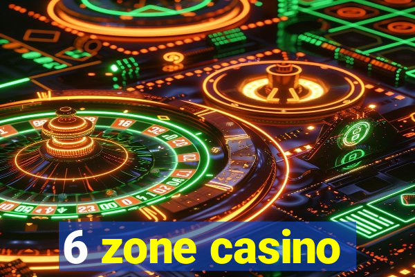 6 zone casino