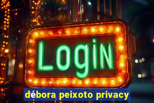 débora peixoto privacy