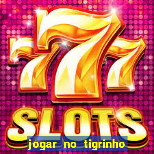 jogar no tigrinho sem deposito