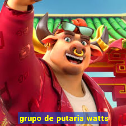 grupo de putaria watts