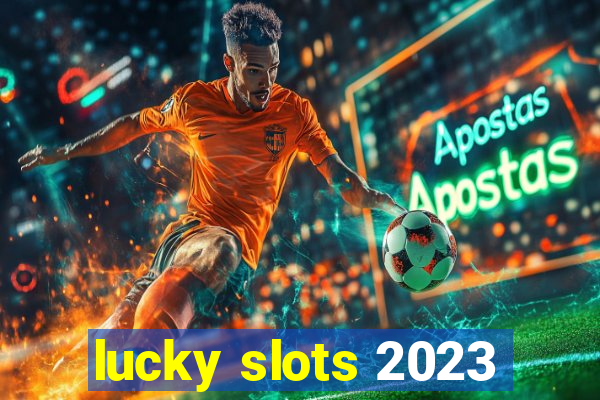 lucky slots 2023