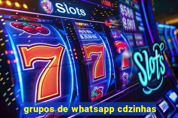 grupos de whatsapp cdzinhas