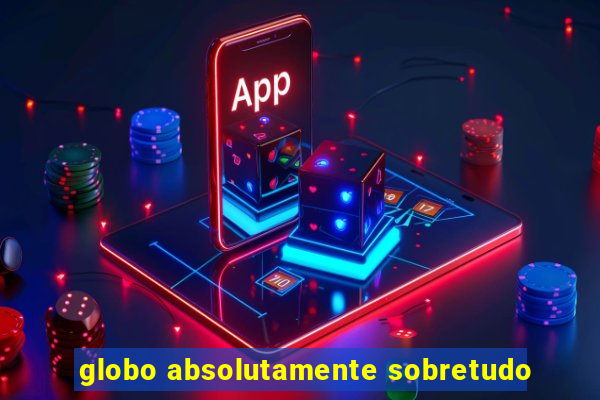 globo absolutamente sobretudo