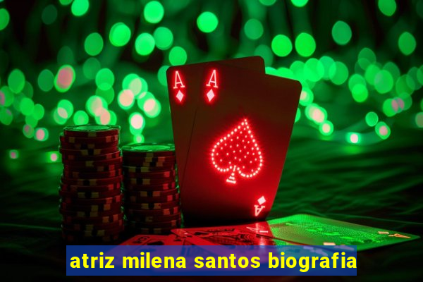 atriz milena santos biografia