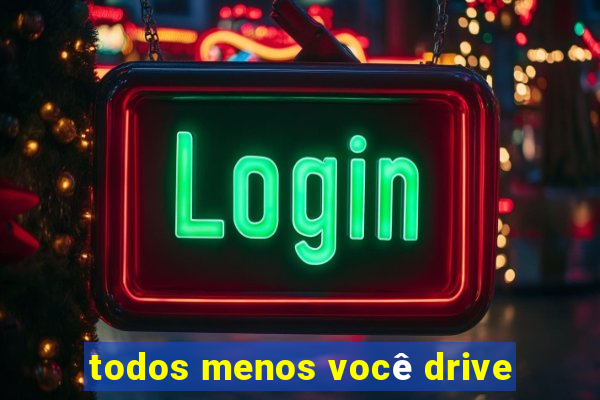 todos menos você drive