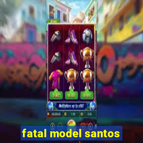 fatal model santos