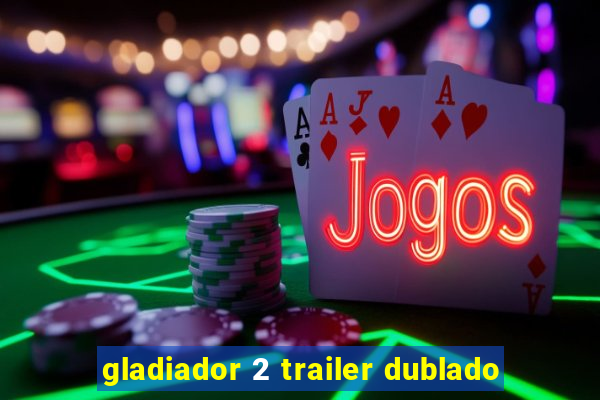 gladiador 2 trailer dublado