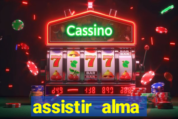 assistir alma gêmea online grátis