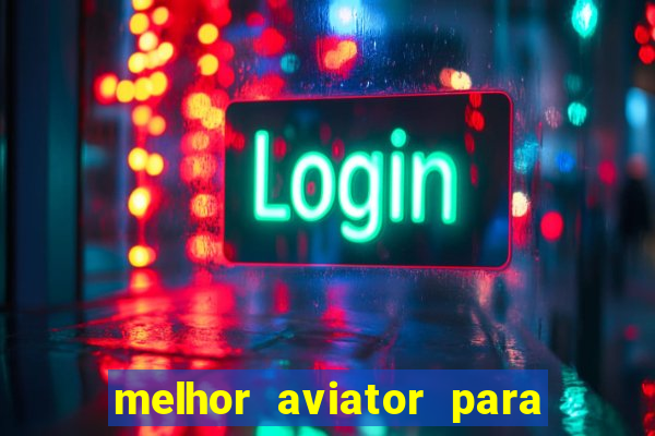 melhor aviator para ganhar dinheiro