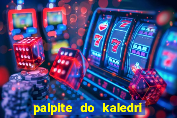 palpite do kaledri para o jogo do bicho