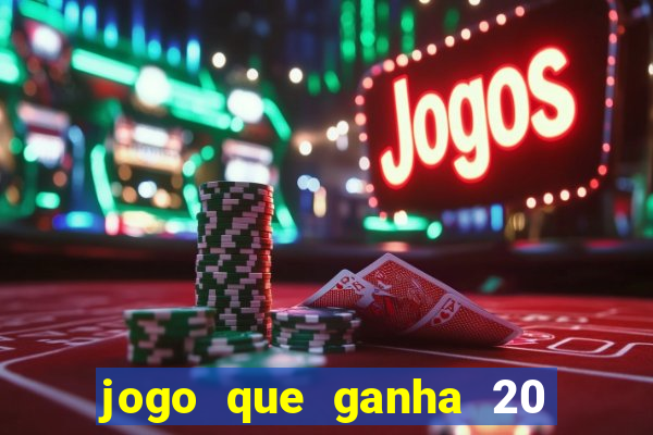 jogo que ganha 20 reais no cadastro