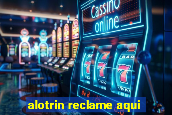 alotrin reclame aqui