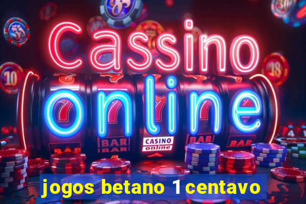 jogos betano 1 centavo