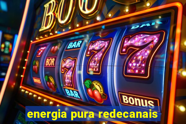 energia pura redecanais