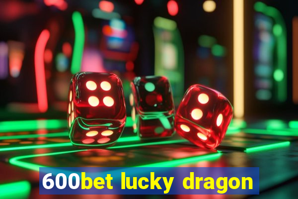 600bet lucky dragon